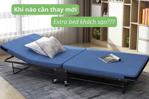 Bạn nên thay mới hàng loạt giường phụ extra bed khách sạn khi nào?