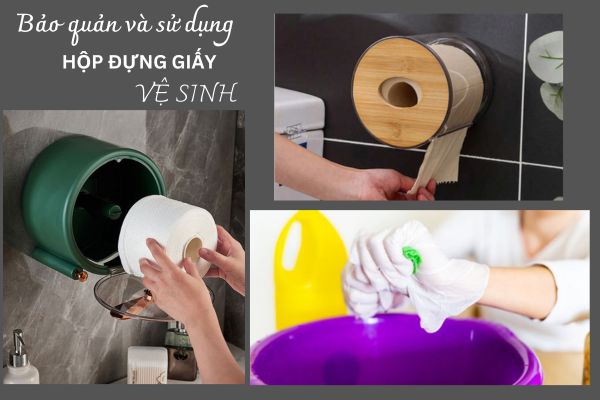 Làm sao để dùng và bảo quản hộp đựng giấy vệ sinh tốt nhất