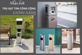 Làm sao để nhận biết trụ gạt tàn chính hãng?